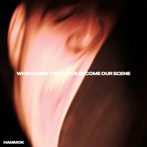 Text: "WHEN DOES THIS PLACE BECOME OUR SCENE" und "HAMMOK". Unscharfes, verzerrtes Gesicht in warmen Tönen.