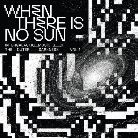 "When there is no sun. Intergalactic music of the outer darkness Vol.1." Eine abstrakte schwarz-weiße Galaxie.