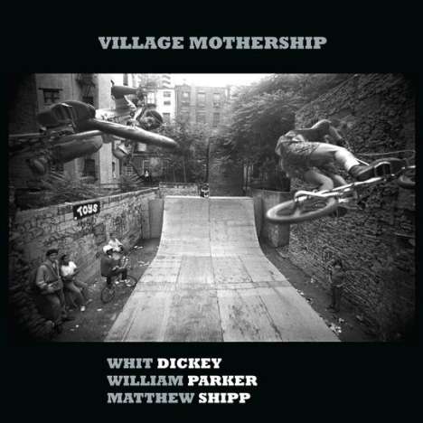 Whit Dickey, William Parker &amp; Matthew Shipp: Village Mothership, CD