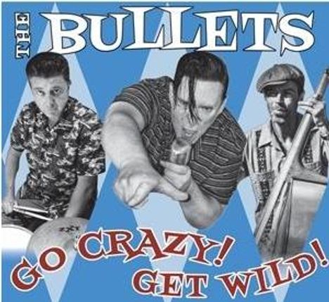 "The Bullets" oben. "Go Crazy! Get Wild!" unten. Drei Musiker, mittig ein Sänger mit Mikrofon, rechts ein Kontrabass-Spieler.