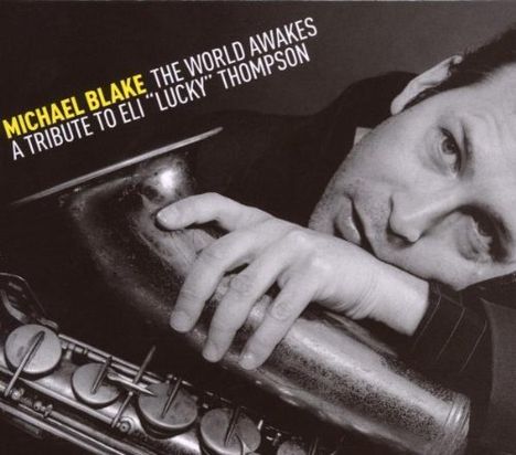Michael Blake (geb. 1964): The World Awakes - A Tribute To Eli "Lucky" Thompson, CD