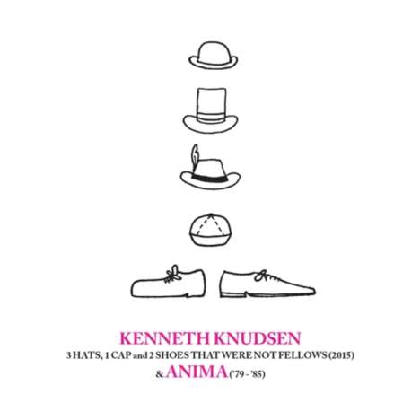 Kenneth Knudsen (geb. 1946): 3 Hats,1 Cap And 2 Shoes That Were Not Fellows (2015) &amp; ANIMA (’79 - ’85), 5 CDs