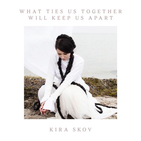Kira Skov: What Ties Us Together will Keep Us Apart (180g), LP
