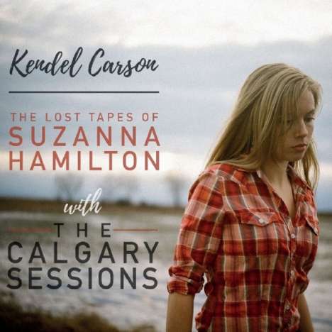 Kendel Carson: The Lost Tapes Of Suzanna Hamilton / The Calgary Sessions, 2 CDs
