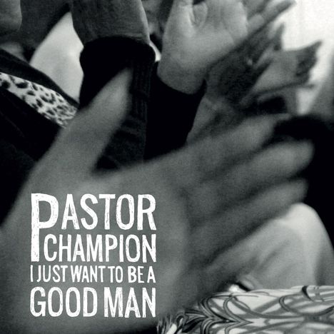 Pastor Champion: I Just Want To Be A Good Man: Live 2018, CD