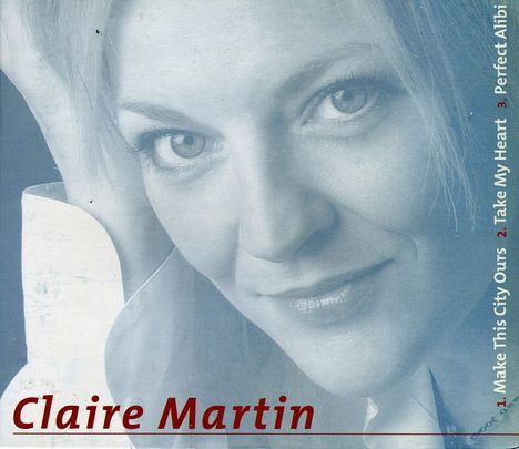 Claire Martin (geb. 1967): Make This City Ours/Take My Heart/Perfect Alibi, 3 CDs