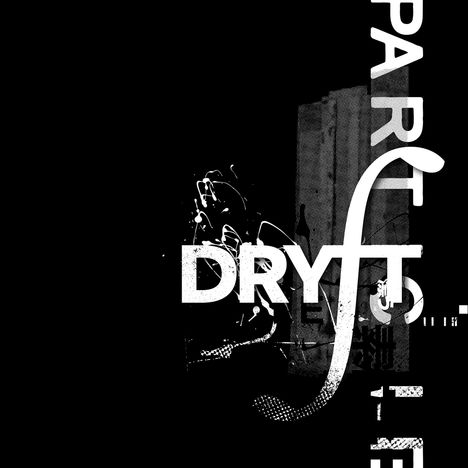 Text: "DRYFT", "PART". Schwarz-weiß, abstrakte Gestaltung mit typografischen Elementen und Spritzern.