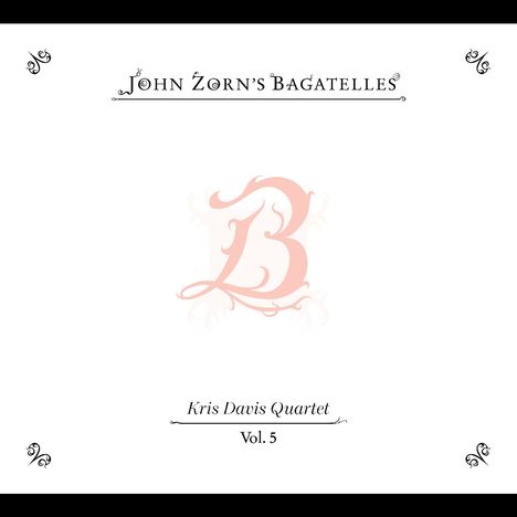 "John Zorn's Bagatelles", "Kris Davis Quartet", "Vol. 5". Weiße Fläche mit verziertem, blassem pinkem "B".