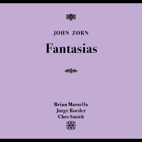 "John Zorn Fantasias" und unten "Brian Marsella, Jorge Roeder, Ches Smith" auf hellviolettem Hintergrund mit Verzierungen.