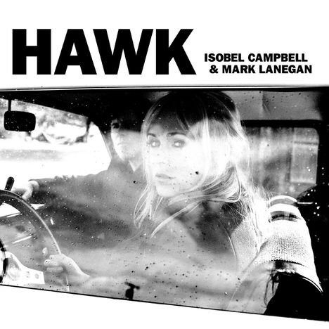 Texte: "HAWK, ISOBEL CAMPBELL & MARK LANEGAN". Schwarz-weißes Foto: Frau und Mann im Auto, Blick durch die Scheibe.