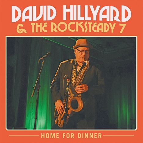 Titel: "David Hillyard & The Rocksteady 7". Unten: "Home For Dinner". Ein Mann spielt Saxophon vor grünem Hintergrund.