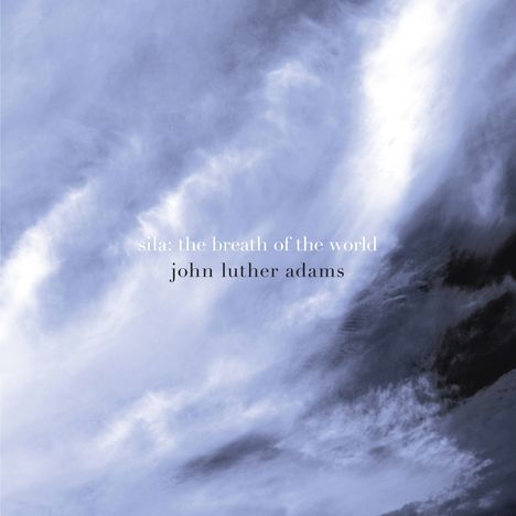 John Luther Adams (geb. 1953): Sila: The Breath of the World, CD