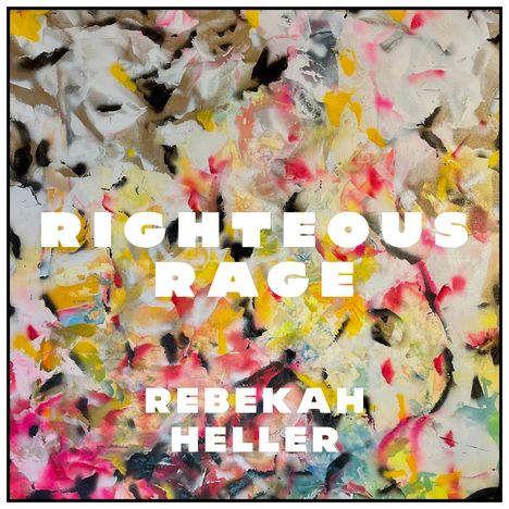 "RIGHTEOUS RAGE" oben, "REBEKAH HELLER" unten. Abstraktes Gemälde mit bunten Farben: Gelb, Rosa, Braun und Schwarz.