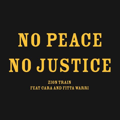 „NO PEACE NO JUSTICE“ gefolgt von „ZION TRAIN FEAT CARA AND FITTA WARRI“ in gelber Schrift auf schwarzem Hintergrund.