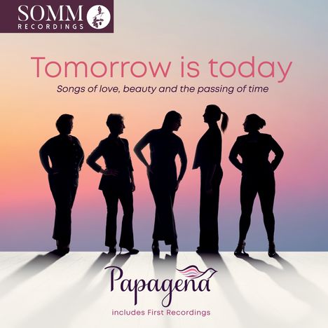 "Tomorrow is today. Songs of love, beauty and the passing of time. Papagena includes First Recordings." Silhouetten von fünf Frauen vor Sonnenuntergang.