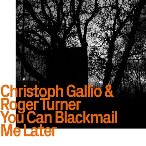 Text in orange: Christoph Gallio & Roger Turner You Can Blackmail Me Later. Schwarzes Silhouettenbild von Bäumen.