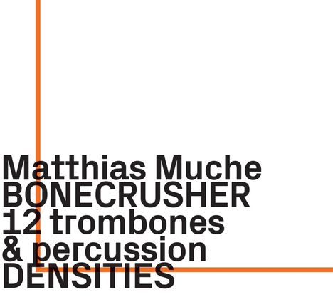 Matthias Muche BONECRUSHER 12 trombones & percussion DENSITIES. Schwarzer Text, linkes oranges L-Element.