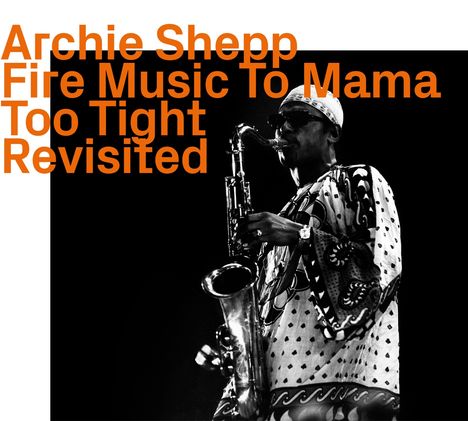 Archie Shepp (geb. 1937): Fire Music To Mama Too Tight Revisited, CD