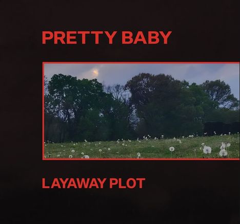 Text: "PRETTY BABY" oben, "LAYAWAY PLOT" unten. Foto einer Wiese mit Löwenzahn, Bäumen und teilweise bewölktem Himmel.