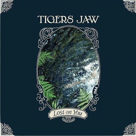 TIGERS JAW, Lost on You. Ovaler Rahmen mit Farnen und fließendem Wasser, dekorative Ecken.