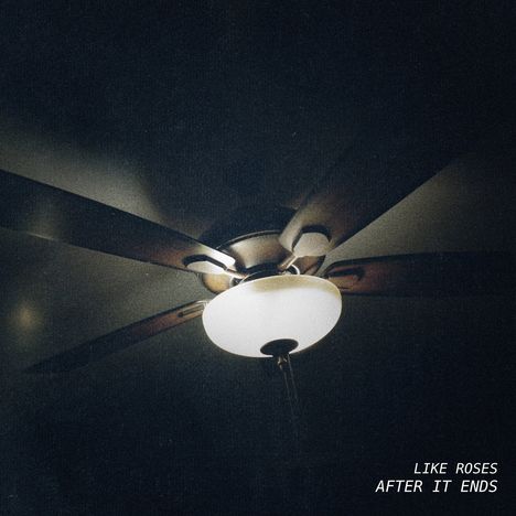 Text unten rechts: "LIKE ROSES AFTER IT ENDS". Ein Deckenventilator mit eingeschaltetem Licht.