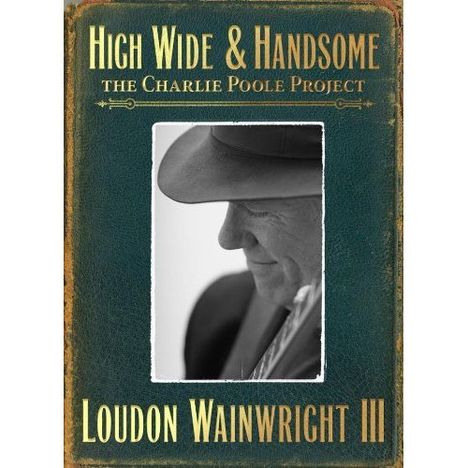 Loudon Wainwright III: High Wide &amp; Handsome: The Charlie Poole Project (Deluxe Edition), 2 CDs