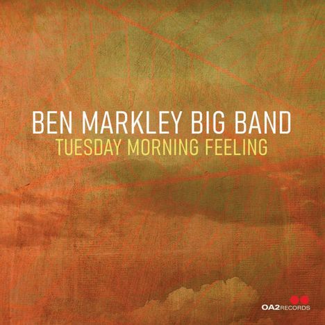 Text: „Ben Markley Big Band, Tuesday Morning Feeling“. Unten rechts Logo „OA2 Records“. Hintergrund in Erdtönen.