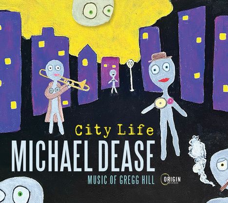 Text: "City Life", "MICHAEL DEASE", "Music of Gregg Hill", "Origin Records". Illustration: Skurrile Figuren in einer Stadt bei Nacht.