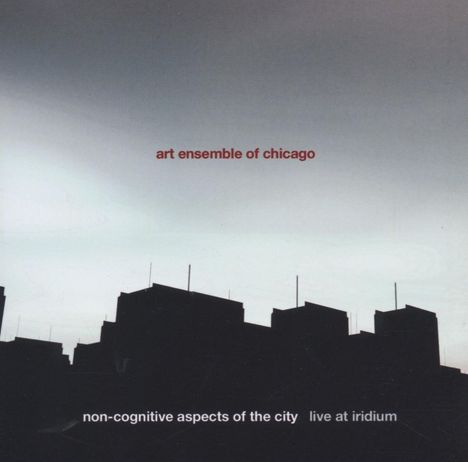 Art Ensemble Of Chicago: Non-Cognitive Aspects Of The City - Live At Iridium 2004, 2 CDs