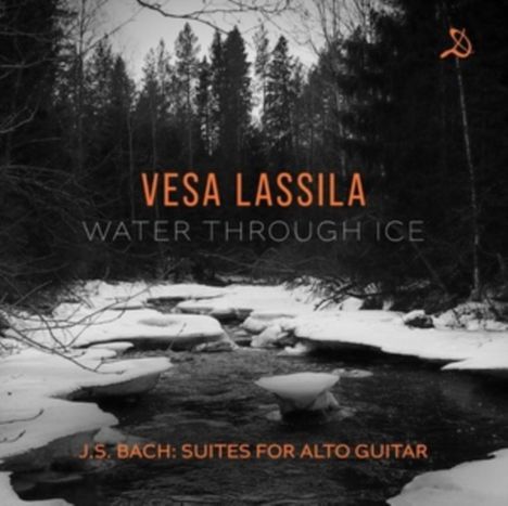 Text: "Vesa Lassila, Water Through Ice, J.S. Bach: Suites for Alto Guitar." Schwarz-weißes Foto eines verschneiten Flusses im Wald.