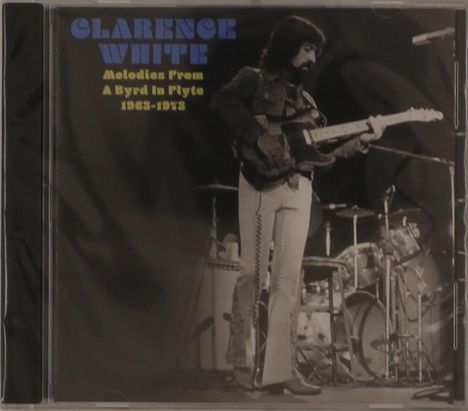 Clarence White: Melodies From A Byrd In Flyte: 1963-1973, CD