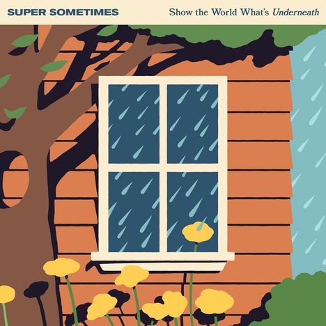 Text: "SUPER SOMETIMES. Show the World What’s Underneath." Illustration eines Fensters mit Regen, gelben Blumen und Baum.