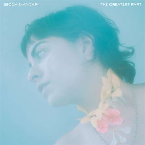 Becca Mancari: The Greatest Part (Limited Edition) (Coke Bottle Clear Vinyl), LP