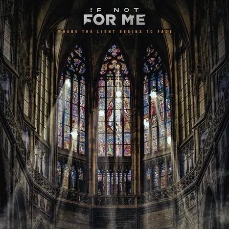 Text: "IF NOT FOR ME" und "WHERE THE LIGHT BEGINS TO FADE" vor einer gotischen Kathedrale mit bunten Glasfenstern.