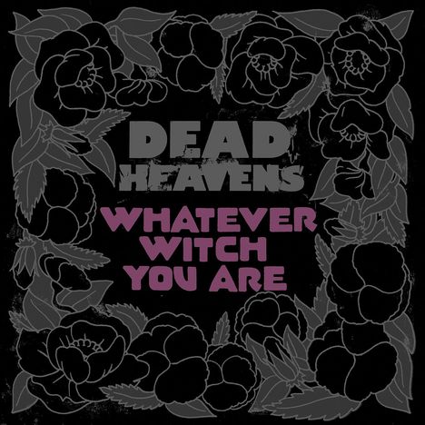 "DEAD HEAVENS. WHATEVER WITCH YOU ARE." Dunkle Blumenbordüre umrahmt den Text.