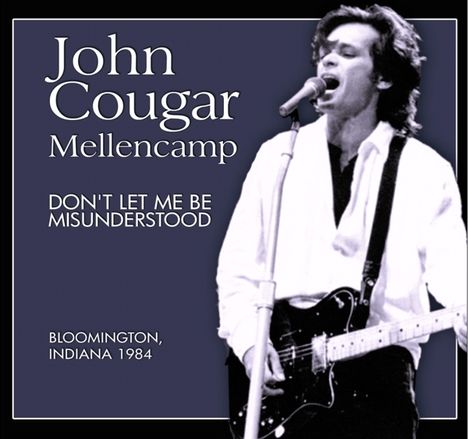 John Mellencamp (aka John Cougar Mellencamp): Don't Let Me Be Misunderstood: Bloomington, Indiana 1984, CD