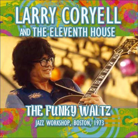 Larry Coryell (1943-2017): The Funky Waltz: Jazza Workshop, Boston, 1973, CD