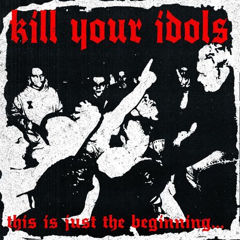Roter Text: "kill your idols" oben, "this is just the beginning..." unten. Schwarz-weißes, chaotisches Punk-Konzertereignis.