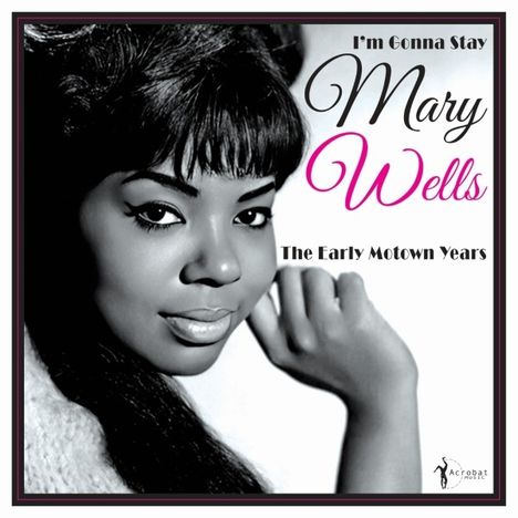 Text: "I'm Gonna Stay", "Mary Wells", "The Early Motown Years". Schwarz-weißes Porträt einer Frau, stilvoll posierend. Logo unten.