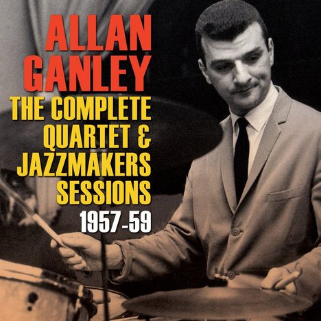 Allan Ganley (1931-2008): The Complete Quartet & Jazzmakers Sessions 1957 - 1959, CD
