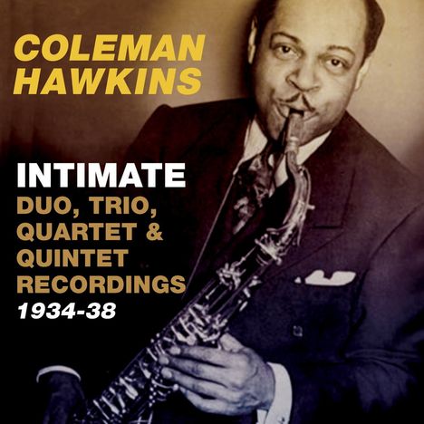 Coleman Hawkins (1904-1969): Intimate: Duo, Trio, Quartet &amp; Quintet Recordings 1934 - 1938, CD