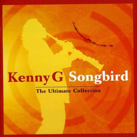 Kenny G. (geb. 1956): Songbird: The Ultimate Collection, CD