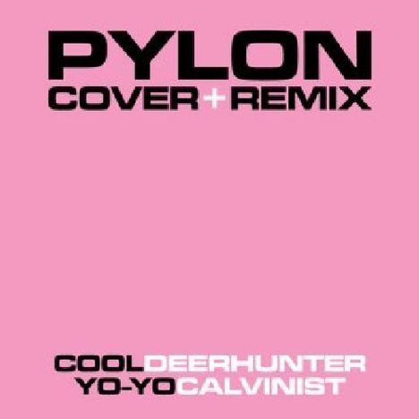 Oben steht "PYLON COVER+REMIX", unten "COOL DEERHUNTER YO-YO CALVINIST" auf einem pinken Hintergrund.