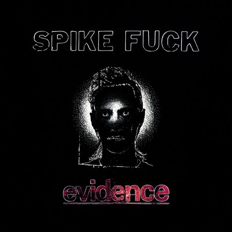 Text: "SPIKE FUCK" oben, "evidence" unten in Rosa. Porträt eines Gesichts, schwarz-weiß, mit Schatteneffekt vor dunklem Hintergrund.