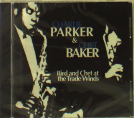Charlie Parker &amp; Chet Baker: Bird &amp; Chet At The Trade Winds, CD