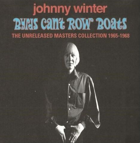 Johnny Winter: Byrds Can't Row Boats: The Unreleased Masters Collection 1965 - 1968, 2 CDs