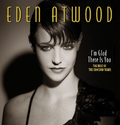 Eden Atwood: I'm Glad There Is You: The Best Of The Concord Years, CD