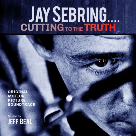 Jeff Beal (geb. 1963): Filmmusik: JAY SEBRING...Cutting To The Truth: Original Motion Picture Soundtrack, CD