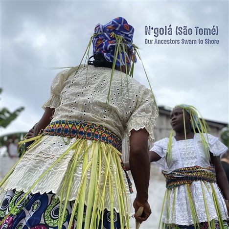 Sao N'gola / Tome: N'golá (São Tomé) - Our Ancestors Swam to Shore, CD