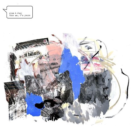 Kollage mit folgenden Texten: "Alan & Jan: Take me, I’m yours" und "blues". Abstrakte Farben und Formen.
